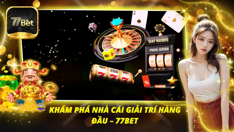 Khám phá nhà cái giải trí hàng đầu - 77BET