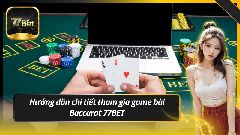 Hướng dẫn chi tiết tham gia game bài Baccarat 77BET
