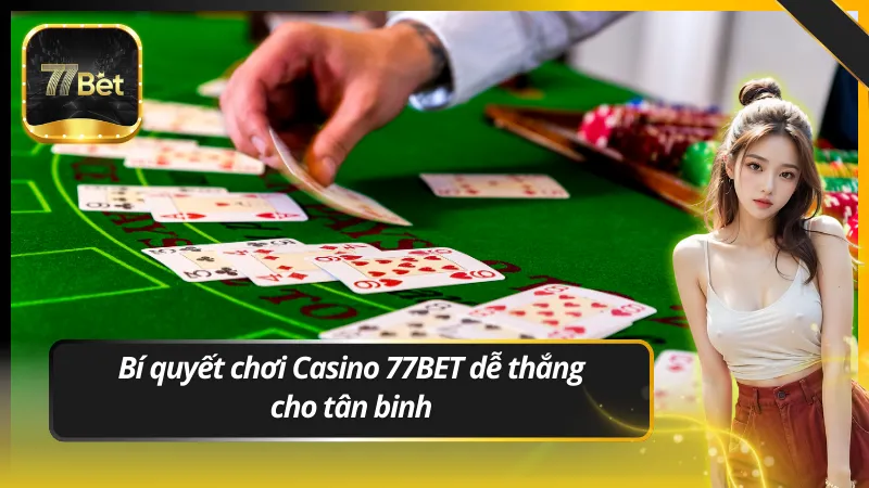 Bí quyết chơi Casino 77BET dễ thắng cho tân binh