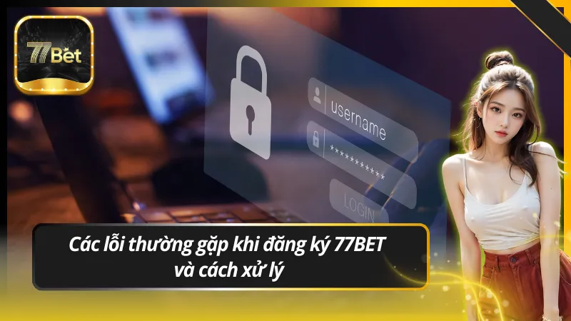 Các lỗi thường gặp khi đăng ký 77BET và cách xử lý