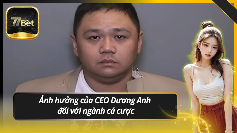 Ảnh hưởng của CEO Dương Anh đối với ngành cá cược