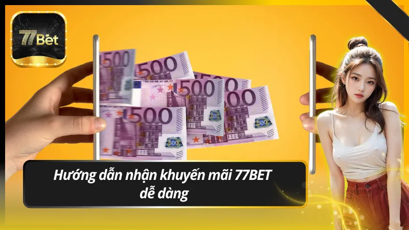 Hướng dẫn nhận khuyến mãi 77BET dễ dàng