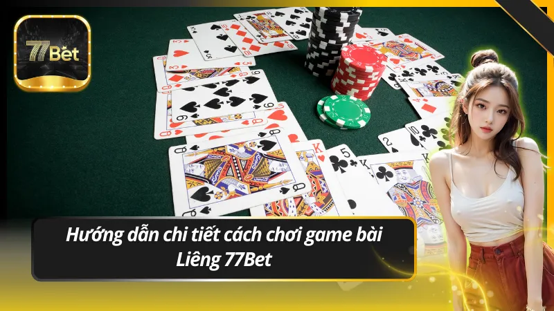 Hướng dẫn chi tiết cách chơi game bài Liêng 77Bet