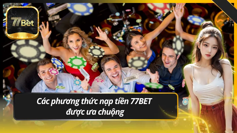 Các phương thức nạp tiền 77BET được ưa chuộng