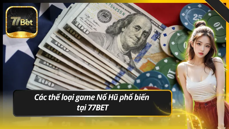 Các thể loại game Nổ Hũ phổ biến tại 77BET