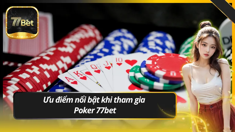 Ưu điểm nổi bật khi tham gia poker 77bet