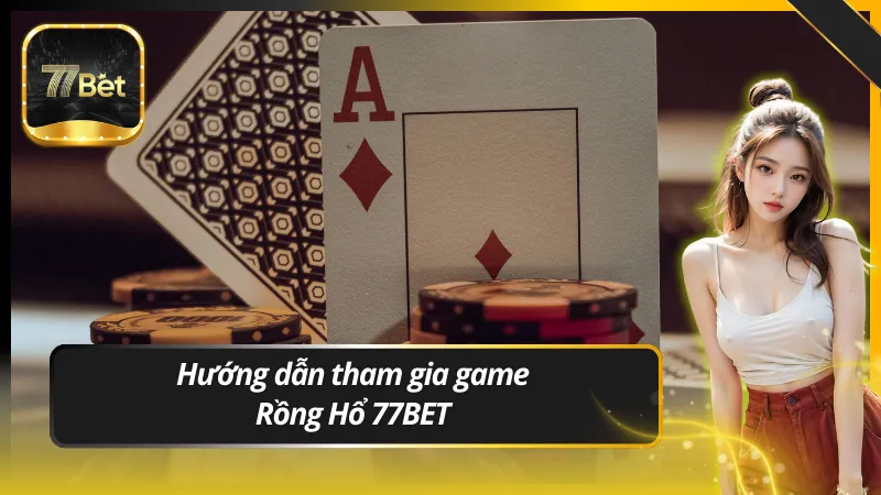 Hướng dẫn tham gia game Rồng Hổ 77BET cho người mới