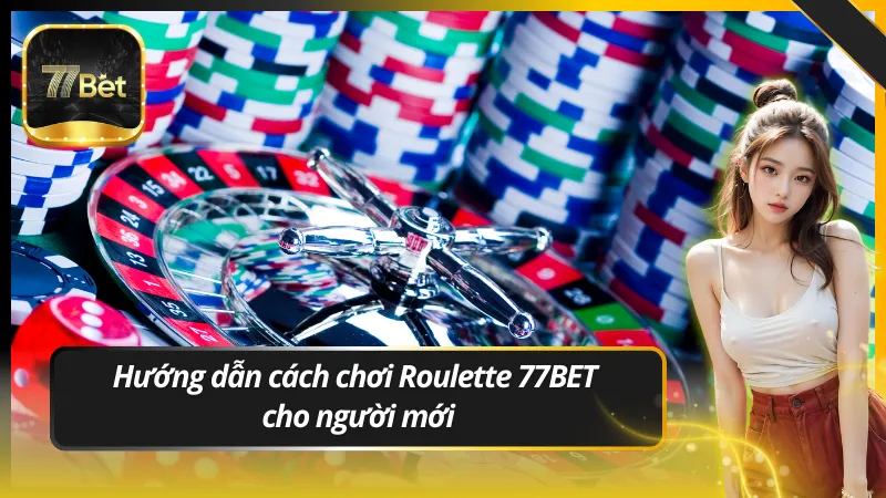 Hướng dẫn cách chơi Roulette 77BET cho người mới