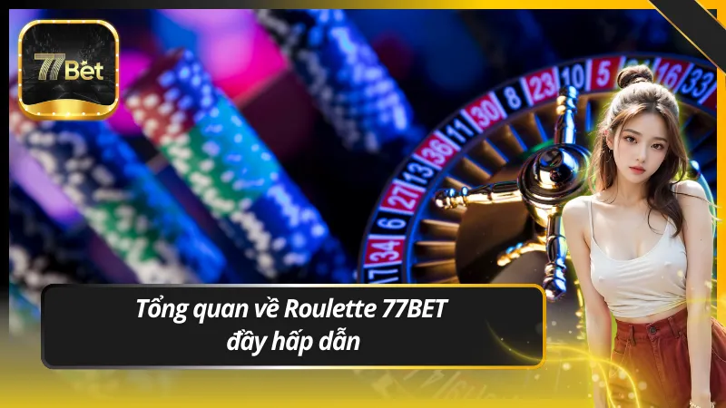 Tổng quan về Roulette 77BET đầy hấp dẫn