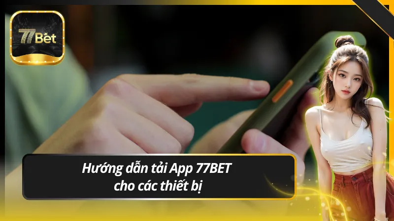Hướng dẫn tải App 77BET cho các thiết bị
