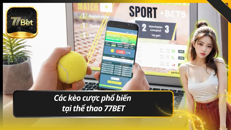 Các kèo cược phổ biến tại thể thao 77BET