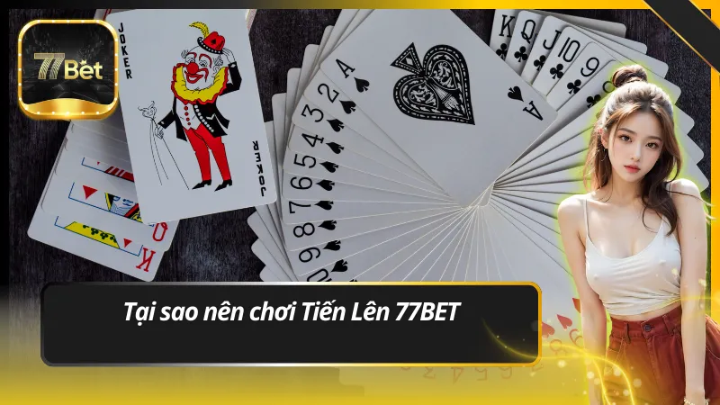 Tại sao nên chơi Tiến Lên 77BET