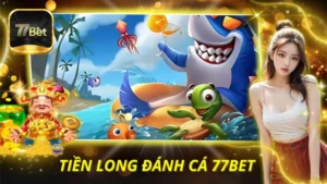 Tiền Long Đánh Cá 77BET