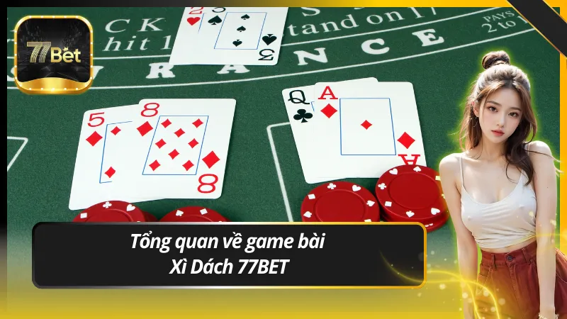 Tổng quan về game bài Xì Dách 77BET