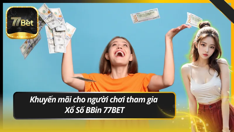 Khuyến mãi cho người chơi tham gia Xổ Số BBin 77BET