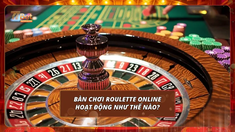 Bàn chơi Roulette online hoạt động như thế nào?