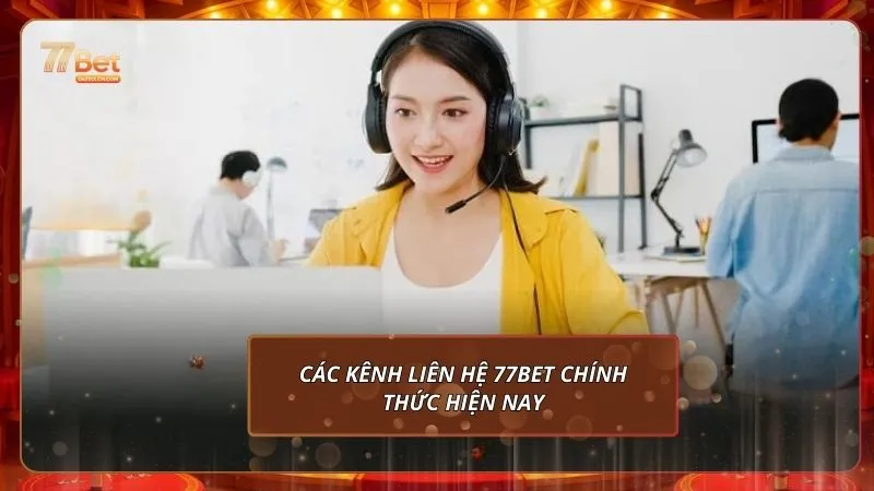 Các kênh liên hệ 77bet chính thức hiện nay
