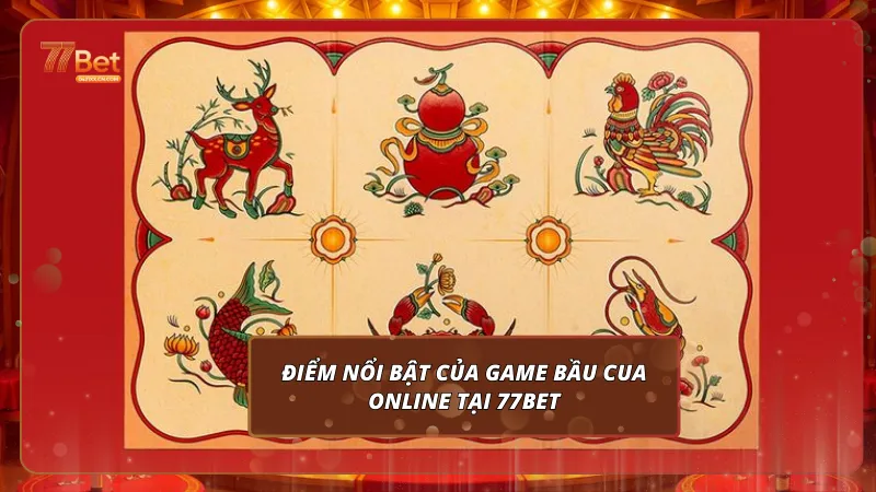 Điểm nổi bật của Game Bầu cua online tại 77bet
