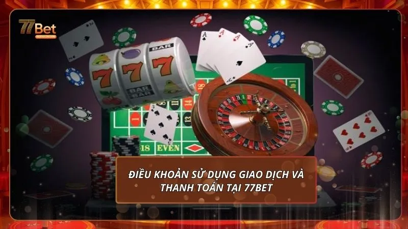 Điều khoản sử dụng 4 Điều khoản sử dụng giao dịch và thanh toán tại 77BET