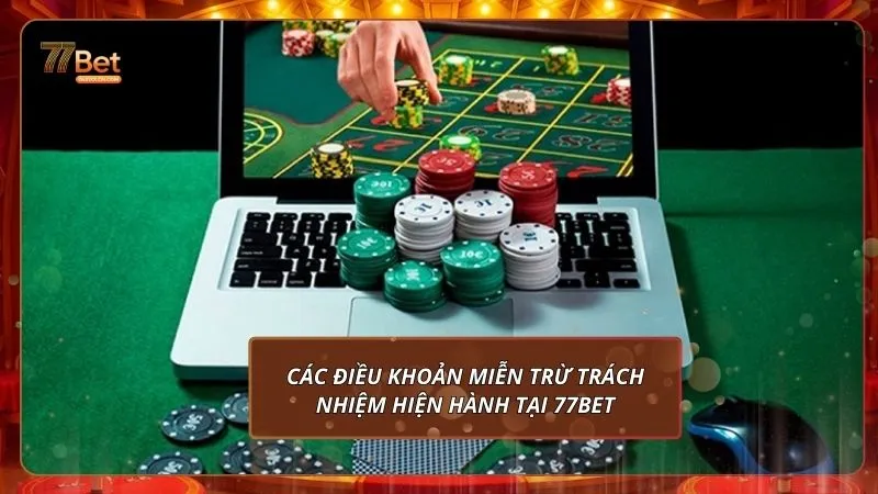 Miễn trừ trách nhiệm 2 Các điều khoản miễn trừ trách nhiệm hiện hành tại 77BET