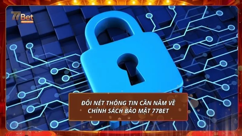 Chính sách bảo mật 1 Đôi nét thông tin cần nắm về chính sách bảo mật 77BET