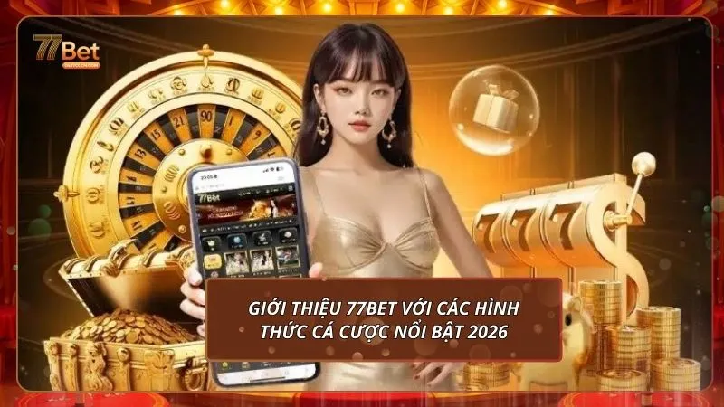 Giới thiệu 77Bet với các hình thức cá cược nổi bật 2026