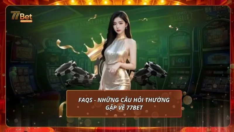 FAQs - Những câu hỏi thường gặp về 77Bet