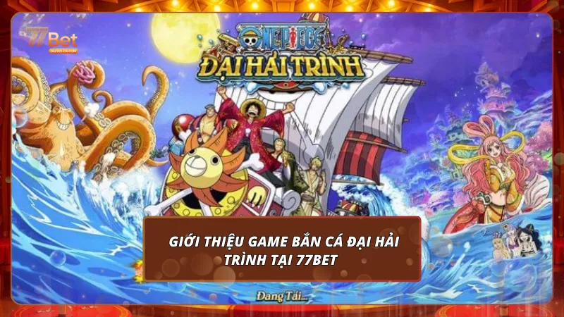 Giới thiệu game bắn cá Đại Hải Trình tại 77Bet