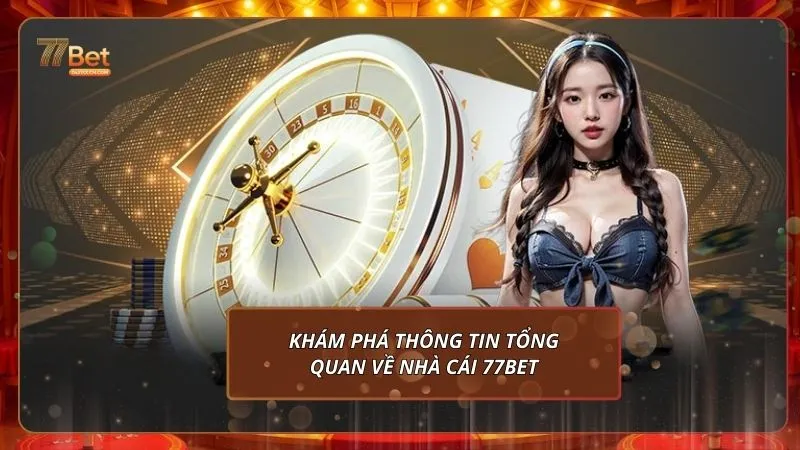 Khám phá thông tin tổng quan về nhà cái 77Bet