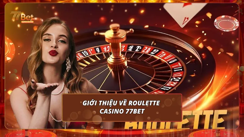 Giới thiệu về Roulette tại Casino 77BET