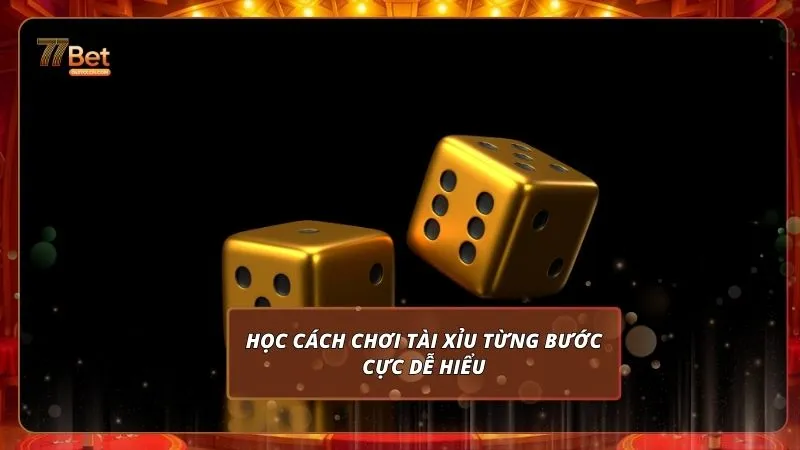 Tài Xỉu 77BET 2026 - 5 Chiêu Chinh Phạt Mọi Thế Trận 1 Học cách chơi tài xỉu từng bước cực dễ hiểu