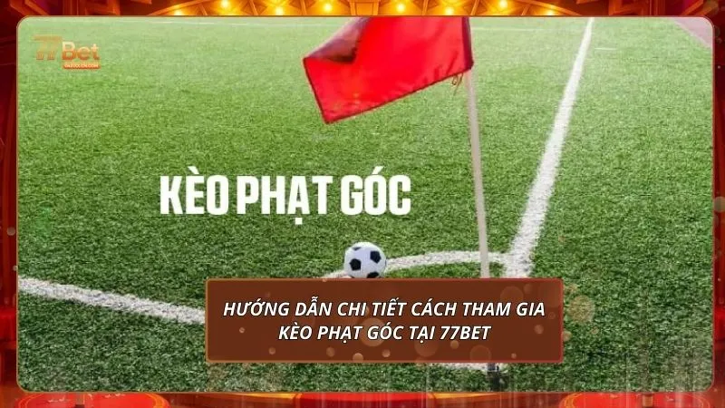 Kèo Phạt Góc Tại 77Bet: Cách Chơi Hiệu Quả Và Mẹo Soi Chuẩn Xác 2 Hướng dẫn chi tiết cách tham gia kèo phạt góc tại 77Bet
