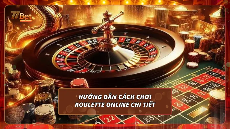 Hướng dẫn cách chơi Roulette online chi tiết cho tân binh