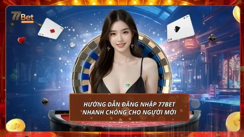 Hướng dẫn đăng nhập 77Bet nhanh chóng cho người mới