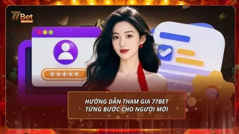 Hướng dẫn tham gia 77bet từng bước cho người mới