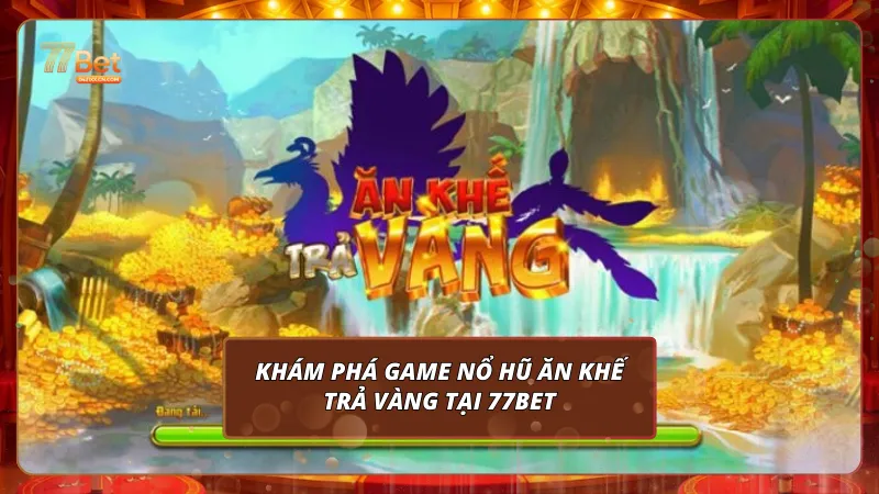 Khám phá game nổ hũ Ăn Khế Trả Vàng tại 77Bet