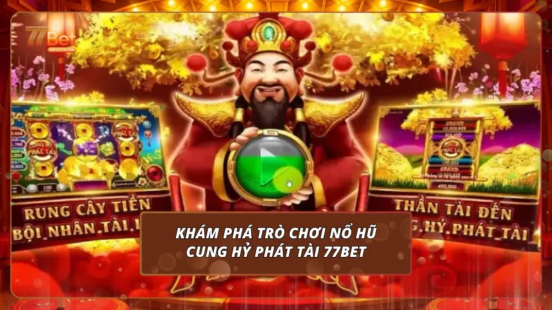 Nổ Hũ Cung Hỷ Phát Tài - Bí Kíp Thắng Lớn Dễ Hiểu Tại 77Bet 1 Khám phá trò chơi nổ hũ Cung Hỷ Phát Tài 77Bet