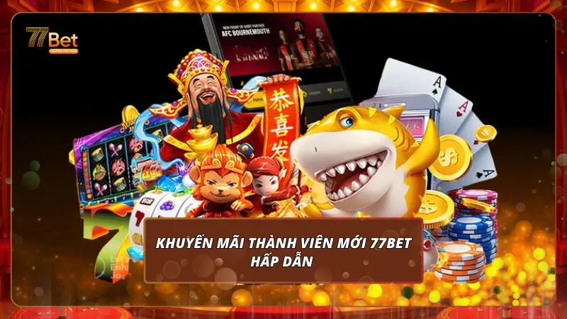 Khuyến mãi thành viên mới 77Bet hấp dẫn