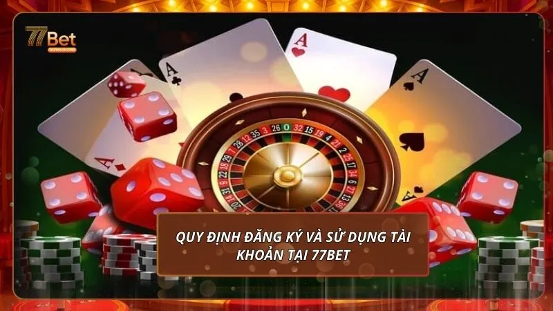 Điều khoản sử dụng 2 Quy định đăng ký và sử dụng tài khoản tại 77BET