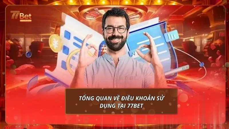 Điều khoản sử dụng 1 Tổng quan về điều khoản sử dụng tại 77Bet