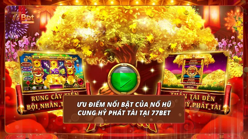 Nổ Hũ Cung Hỷ Phát Tài - Bí Kíp Thắng Lớn Dễ Hiểu Tại 77Bet 4 Ưu điểm nổi bật của nổ hũ Cung Hỷ Phát Tài tại 77Bet